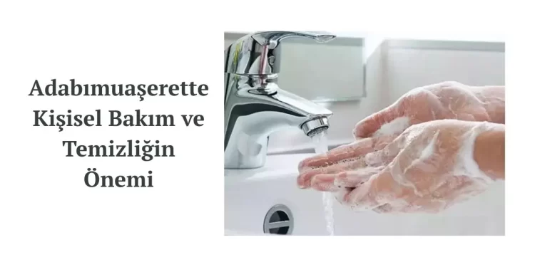 Adabımuaşerette Kişisel Bakım ve Temizliğin Önemi
